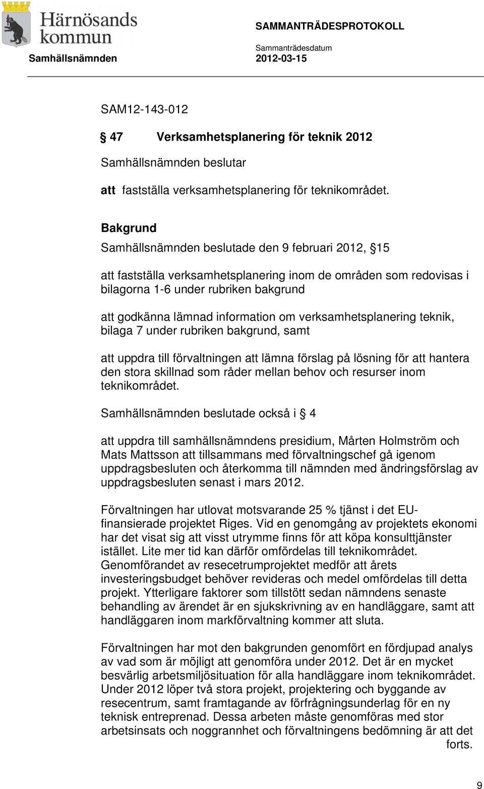 verksamhetsplanering teknik, bilaga 7 under rubriken bakgrund, samt att uppdra till förvaltningen att lämna förslag på lösning för att hantera den stora skillnad som råder mellan behov och resurser