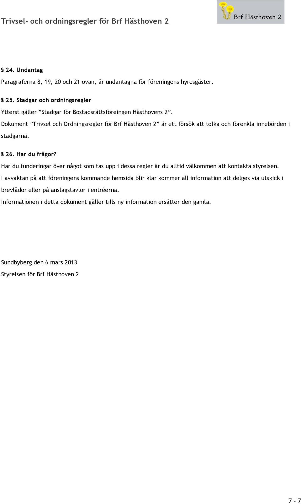 Dokument Trivsel och Ordningsregler för Brf Hästhoven 2 är ett försök att tolka och förenkla innebörden i stadgarna. 26. Har du frågor?