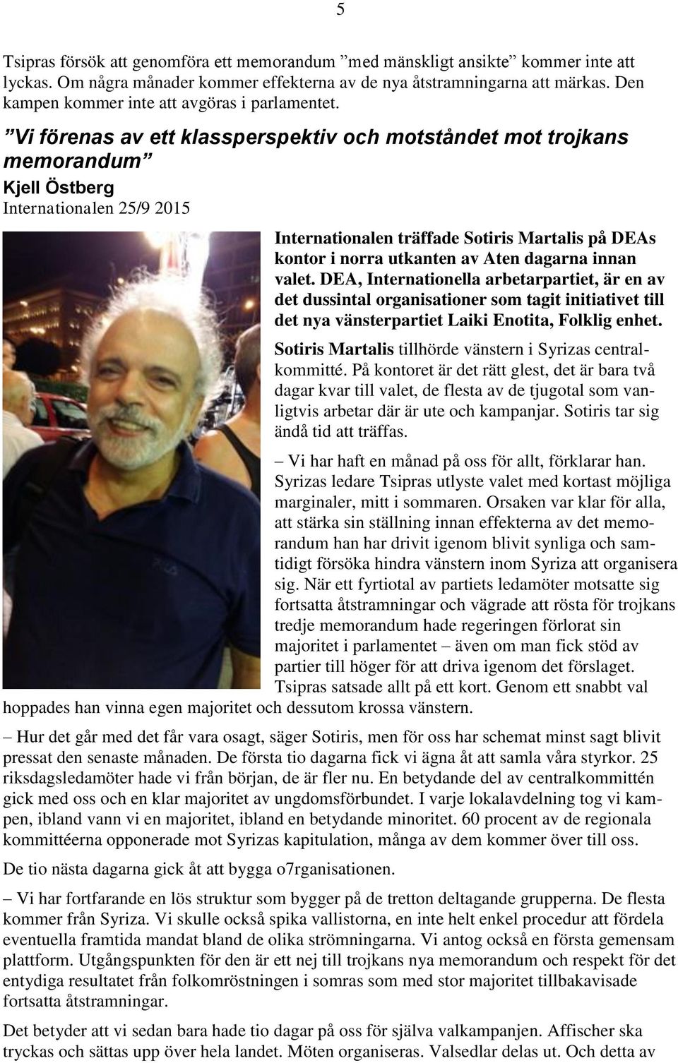 Vi förenas av ett klassperspektiv och motståndet mot trojkans memorandum Kjell Östberg Internationalen 25/9 2015 Internationalen träffade Sotiris Martalis på DEAs kontor i norra utkanten av Aten