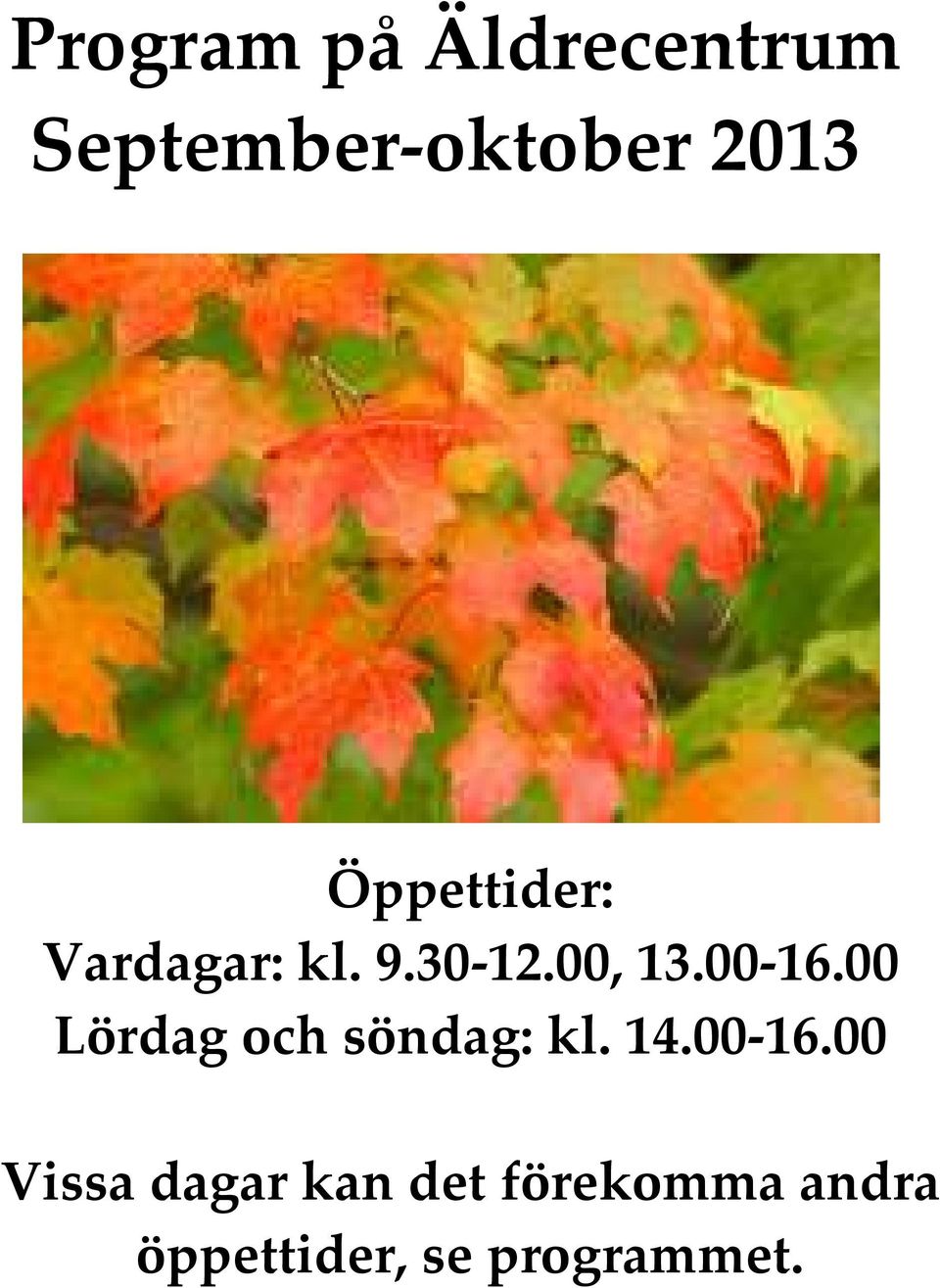 00 Lördag och söndag: kl. 14.00-16.