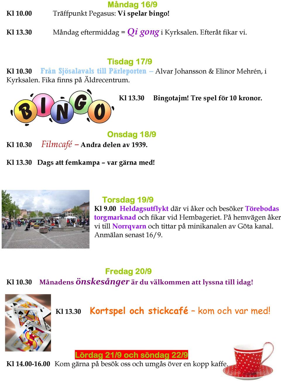 Dags att femkampa var gärna med! Torsdag 19/9 Kl 9.00 Heldagsutflykt där vi åker och besöker Törebodas torgmarknad och fikar vid Hembageriet.