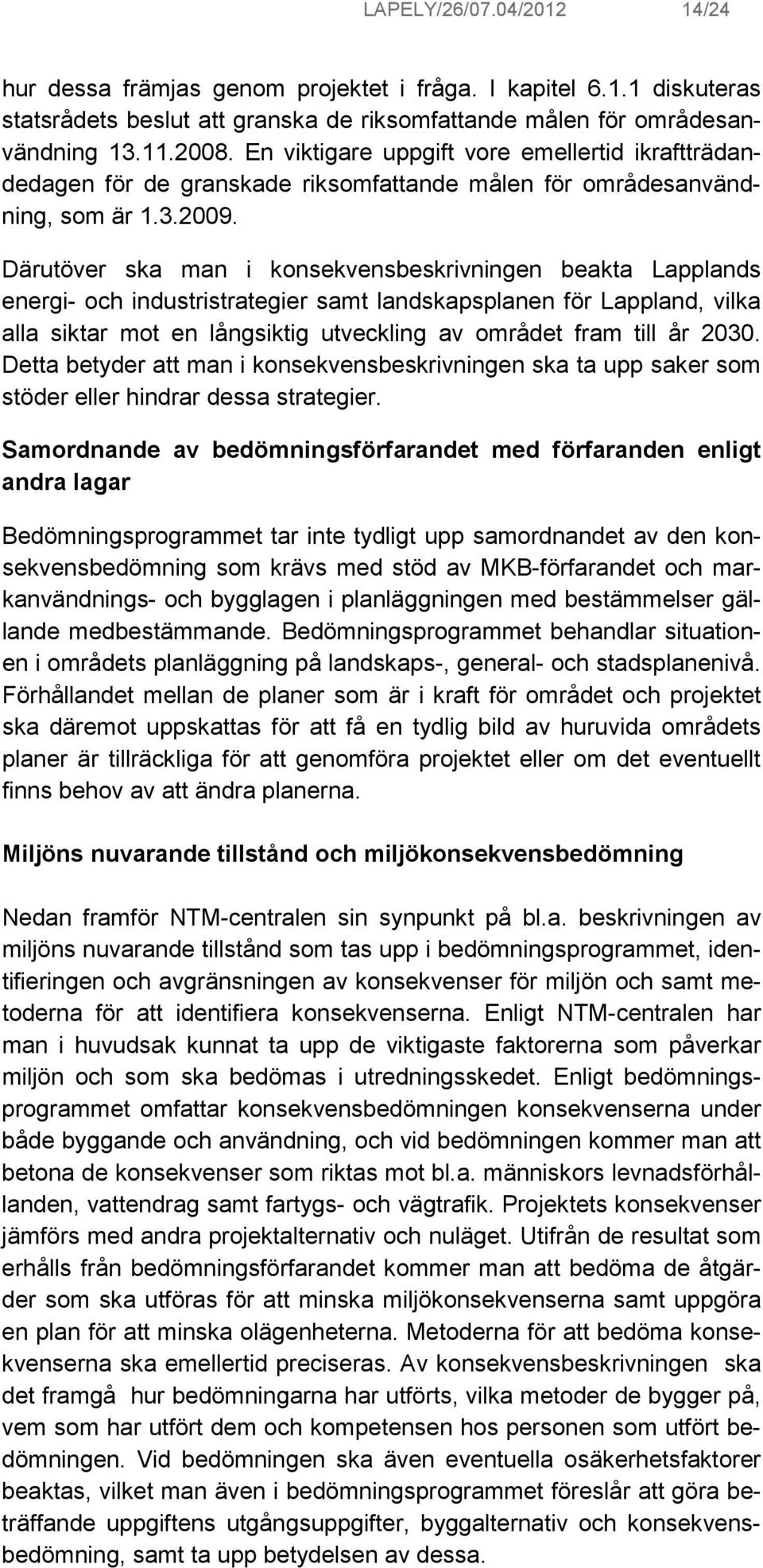 Därutöver ska man i konsekvensbeskrivningen beakta Lapplands energi- och industristrategier samt landskapsplanen för Lappland, vilka alla siktar mot en långsiktig utveckling av området fram till år