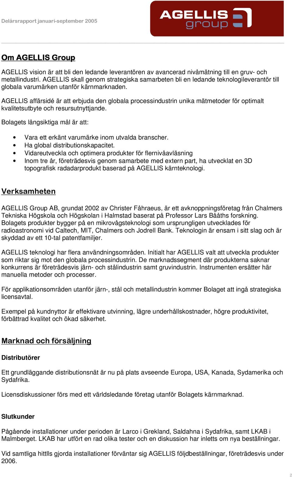 AGELLIS affärsidé är att erbjuda den globala processindustrin unika mätmetoder för optimalt kvalitetsutbyte och resursutnyttjande.