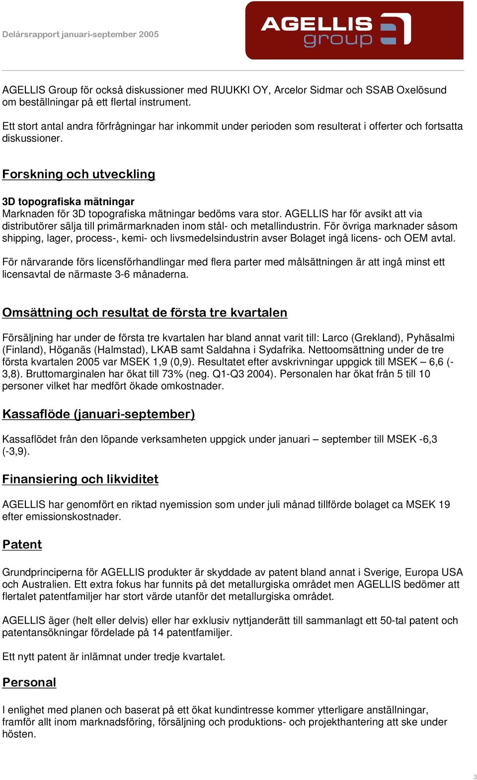 Forskning och utveckling 3D topografiska mätningar Marknaden för 3D topografiska mätningar bedöms vara stor.