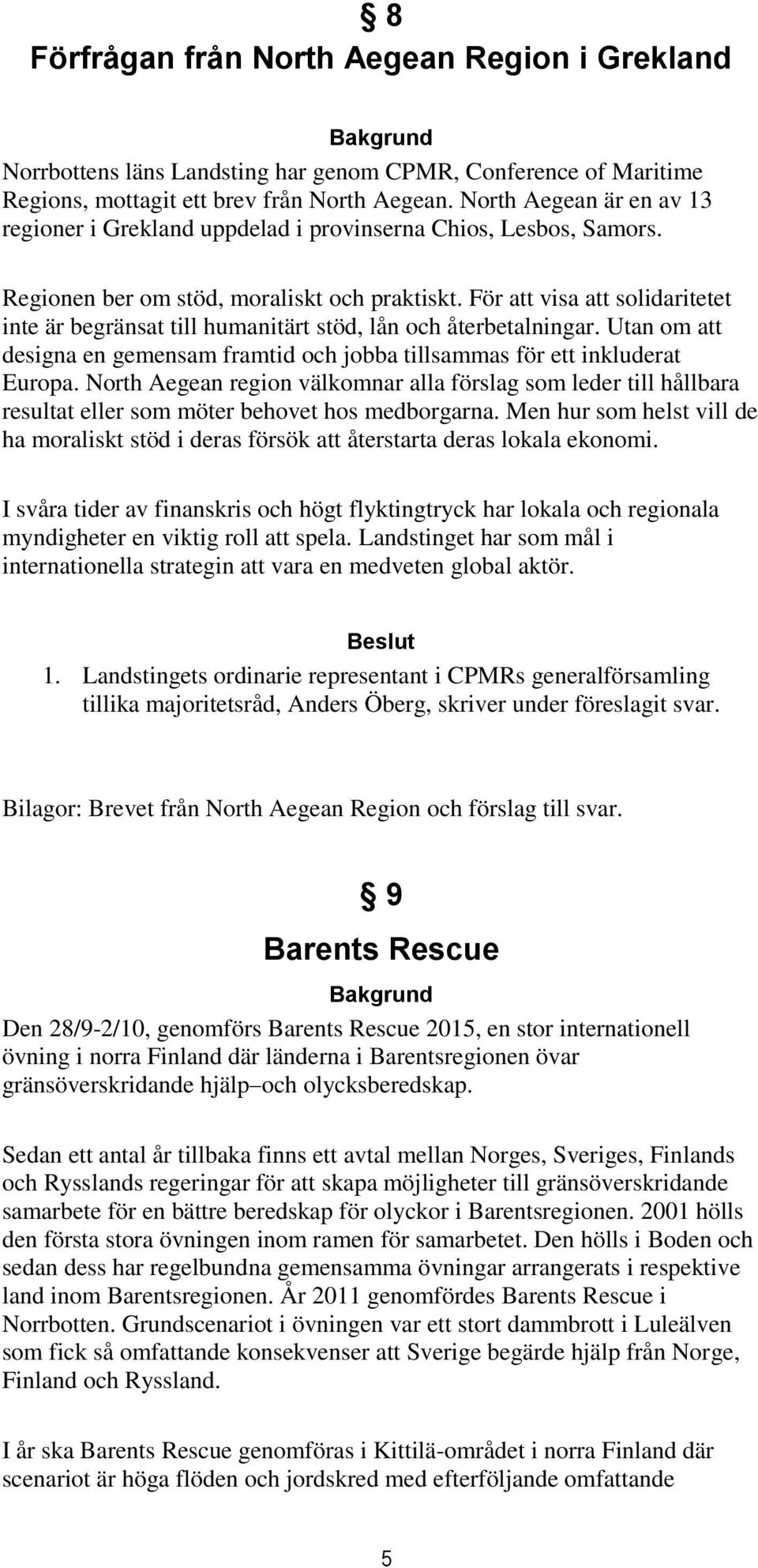 För att visa att solidaritetet inte är begränsat till humanitärt stöd, lån och återbetalningar. Utan om att designa en gemensam framtid och jobba tillsammas för ett inkluderat Europa.