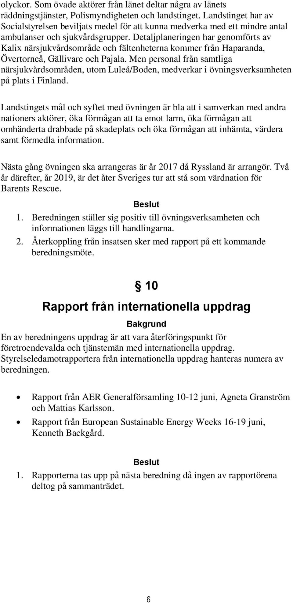 Detaljplaneringen har genomförts av Kalix närsjukvårdsområde och fältenheterna kommer från Haparanda, Övertorneå, Gällivare och Pajala.