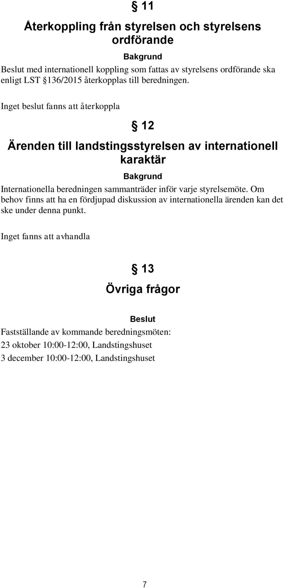 Inget beslut fanns att återkoppla 12 Ärenden till landstingsstyrelsen av internationell karaktär Internationella beredningen sammanträder inför varje