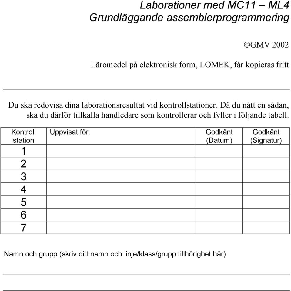 Då du nått en sådan, ska du därför tillkalla handledare som kontrollerar och fyller i följande tabell.