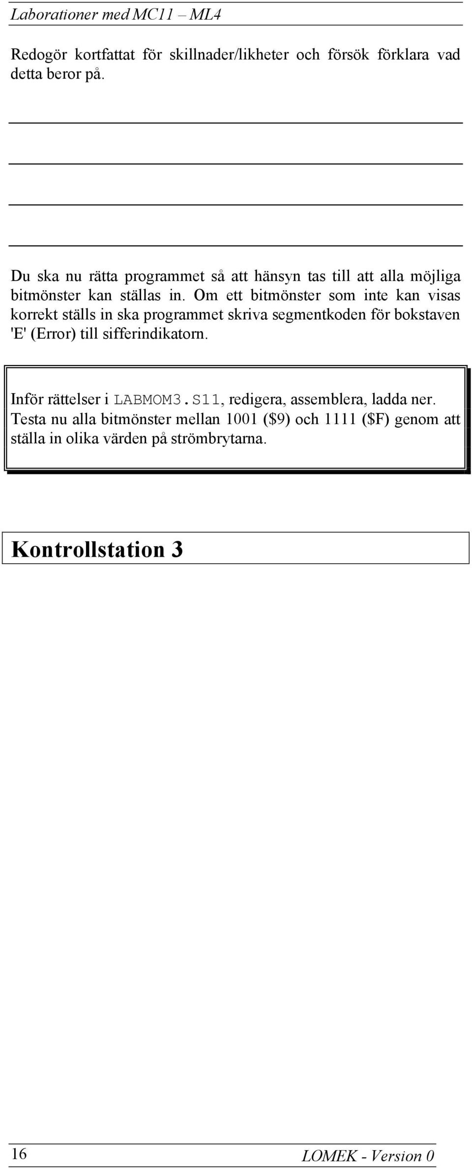 Om ett bitmönster som inte kan visas korrekt ställs in ska programmet skriva segmentkoden för bokstaven 'E' (Error) till