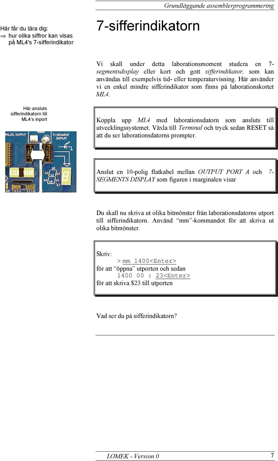 Här ansluts sifferindikatorn till ML4 s inport Koppla upp ML4 med laborationsdatorn som ansluts till utvecklingssystemet.