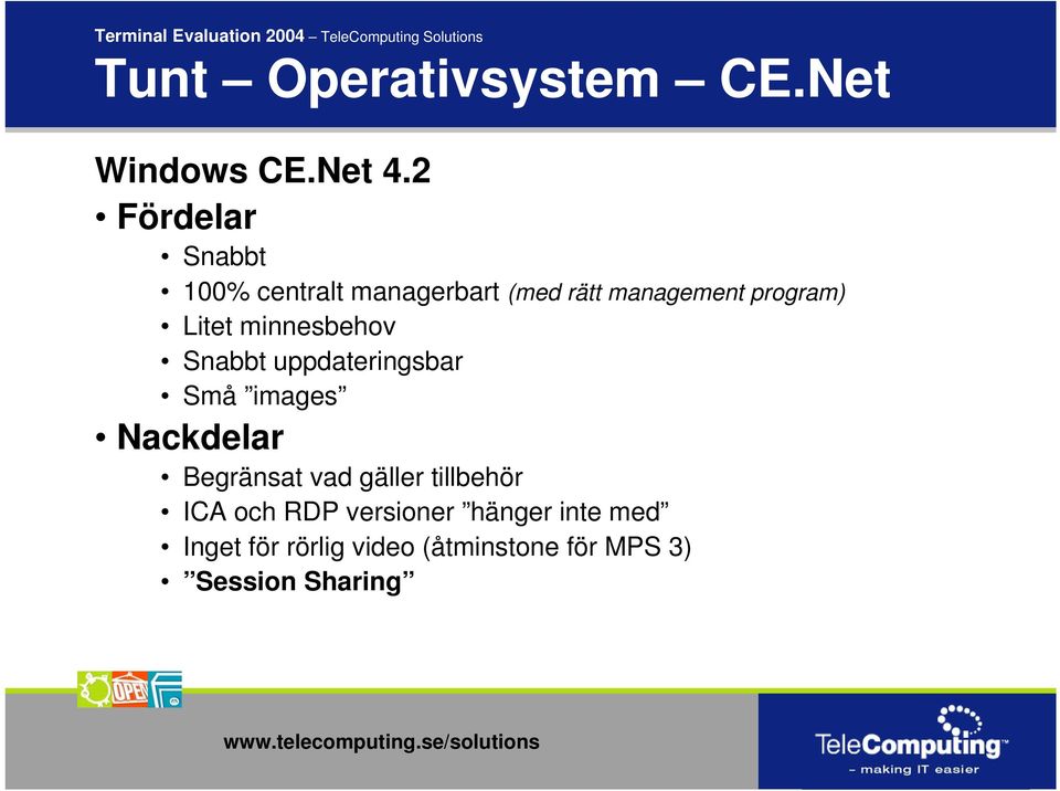 2 Fördelar Snabbt 100% centralt managerbart (med rätt management program) Litet