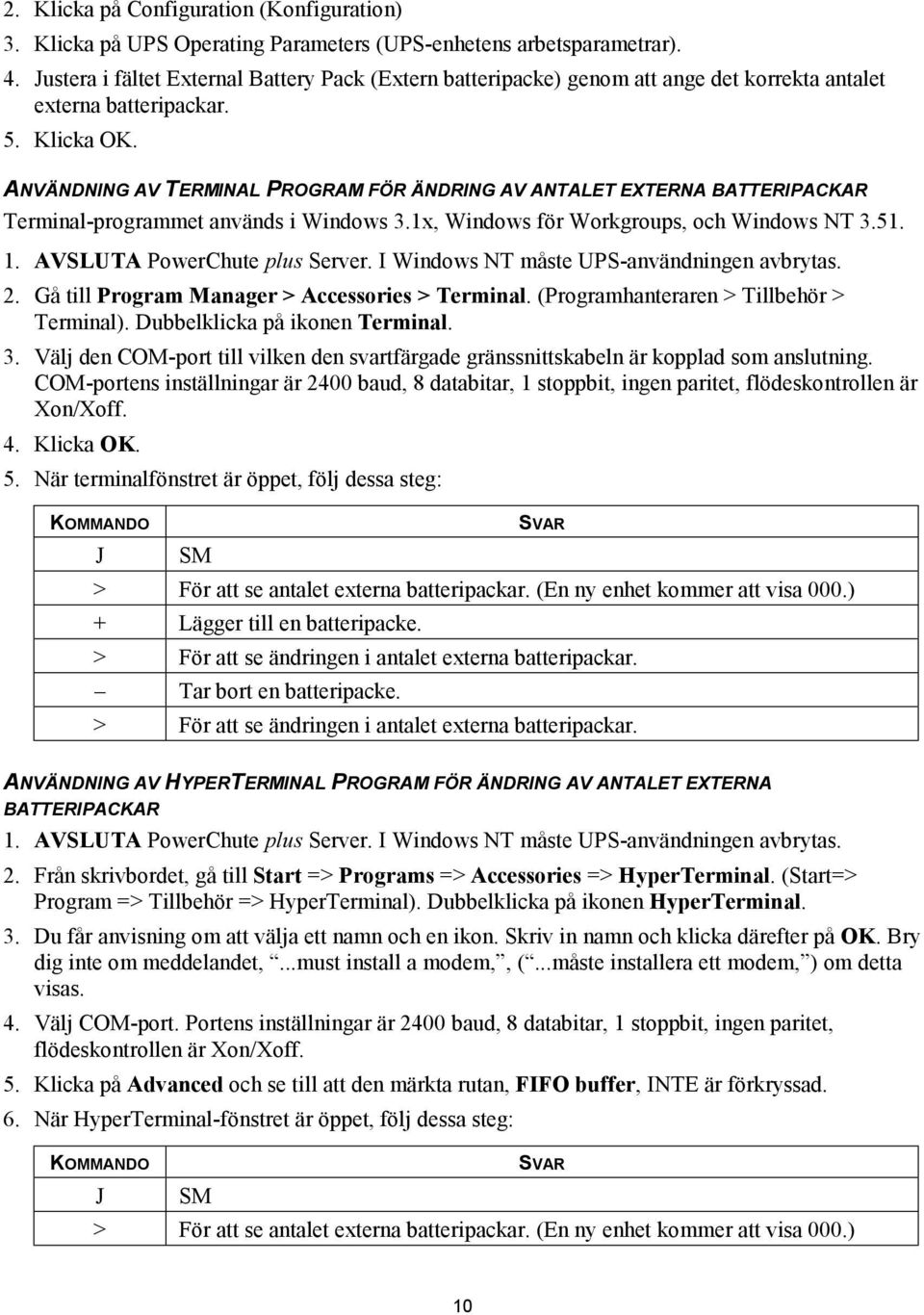 ANVÄNDNING AV TERMINAL PROGRAM FÖR ÄNDRING AV ANTALET EXTERNA BATTERIPACKAR Terminal-programmet används i Windows 3.1x, Windows för Workgroups, och Windows NT 3.51. 1. AVSLUTA PowerChute plus Server.