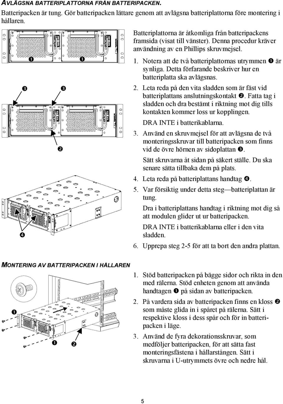 Notera att de två batteriplattornas utrymmen # är synliga. Detta förfarande beskriver hur en batteriplatta ska avlägsnas. 2.