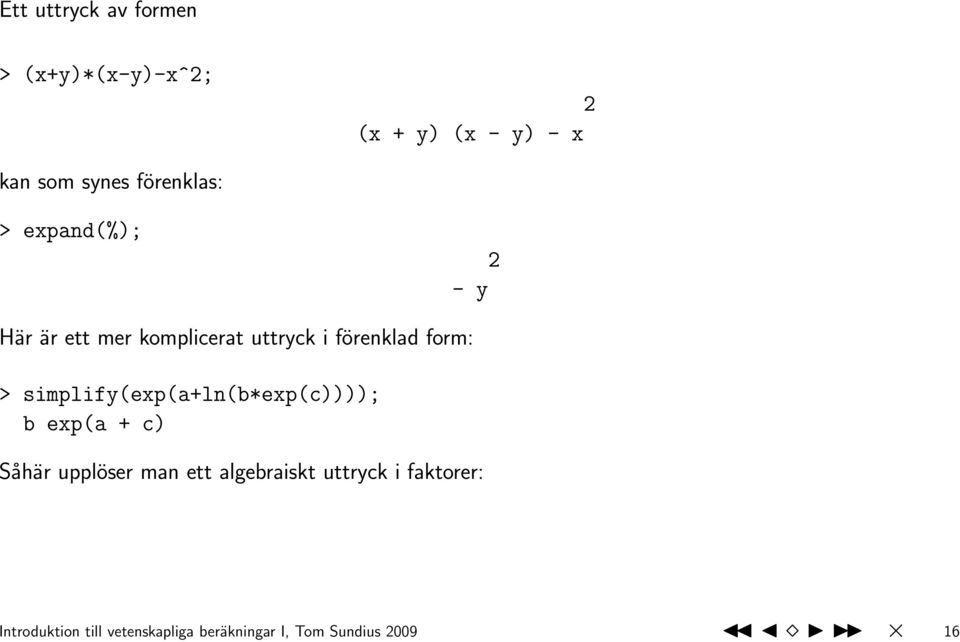 form: > simplify(exp(a+ln(b*exp(c)))); b exp(a + c) Såhär upplöser man ett