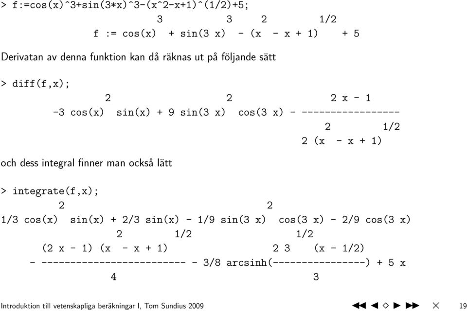 man också lätt > integrate(f,x); 2 2 1/3 cos(x) sin(x) + 2/3 sin(x) - 1/9 sin(3 x) cos(3 x) - 2/9 cos(3 x) 2 1/2 1/2 (2 x - 1) (x - x + 1) 2 3