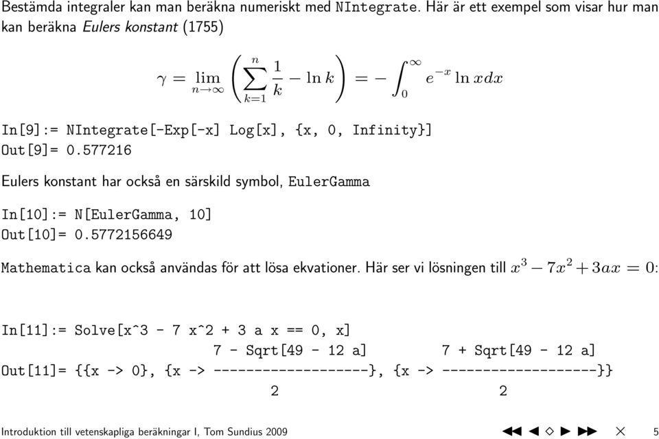 577216 Eulers konstant har också en särskild symbol, EulerGamma In[10]:= N[EulerGamma, 10] Out[10]= 0.5772156649 Mathematica kan också användas för att lösa ekvationer.