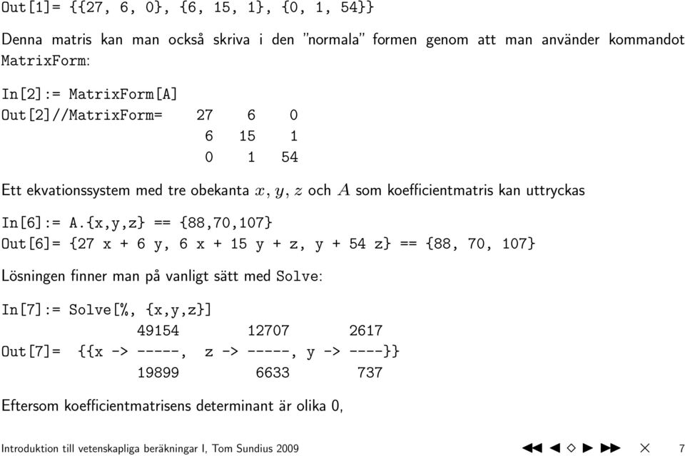 {x,y,z} == {88,70,107} Out[6]= {27 x + 6 y, 6 x + 15 y + z, y + 54 z} == {88, 70, 107} Lösningen finner man på vanligt sätt med Solve: In[7]:= Solve[%, {x,y,z}]