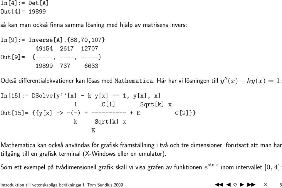 Här har vi lösningen till y (x) ky(x) = 1: In[15]:= DSolve[y [x] - k y[x] == 1, y[x], x] 1 C[1] Sqrt[k] x Out[15]= {{y[x] -> -(-) + ---------- + E C[2]}} k Sqrt[k] x E Mathematica kan också