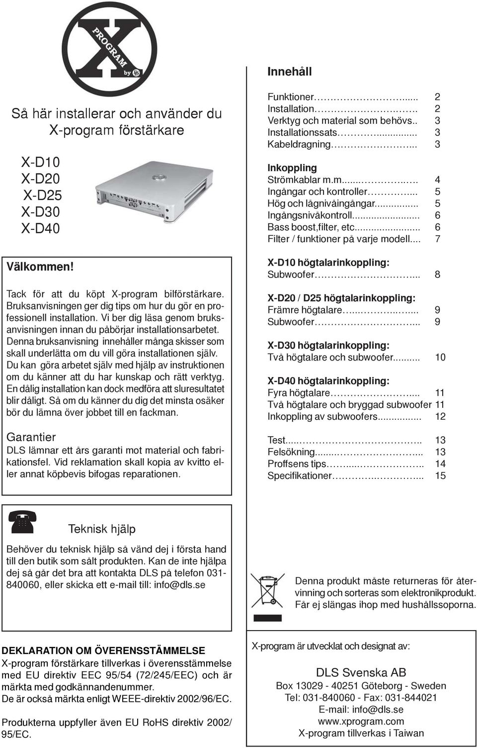 Denna bruksanvisning innehåller många skisser som skall underlätta om du vill göra installationen själv.