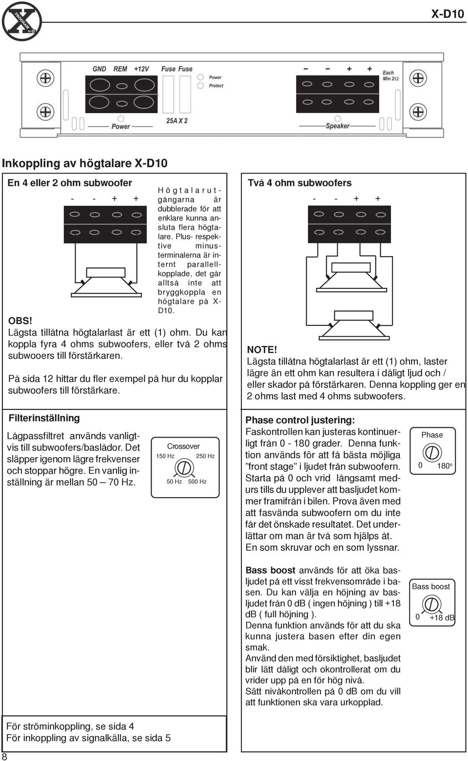 Du kan koppla fyra 4 ohms subwoofers, eller två 2 ohms subwooers till förstärkaren. På sida 12 hittar du fler exempel på hur du kopplar subwoofers till förstärkare. Två 4 ohm subwoofers NOTE!