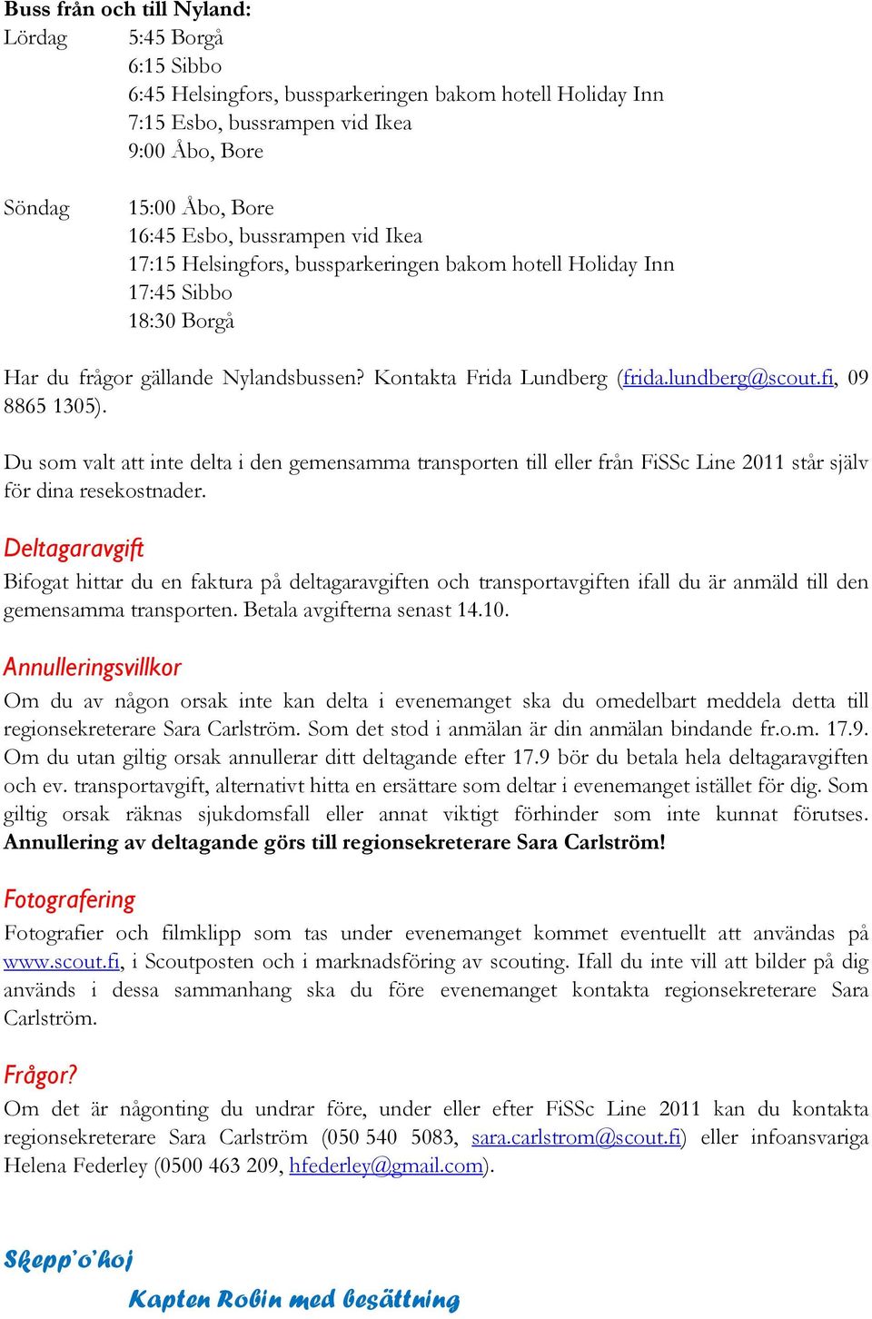 fi, 09 8865 1305). Du som valt att inte delta i den gemensamma transporten till eller från FiSSc Line 2011 står själv för dina resekostnader.