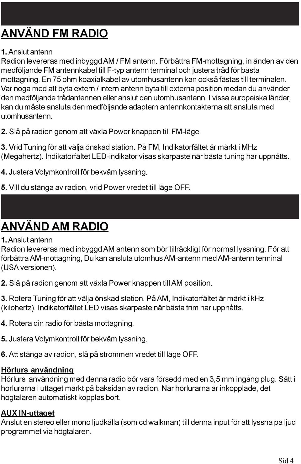 En 75 ohm koaxialkabel av utomhusantenn kan också fästas till terminalen.