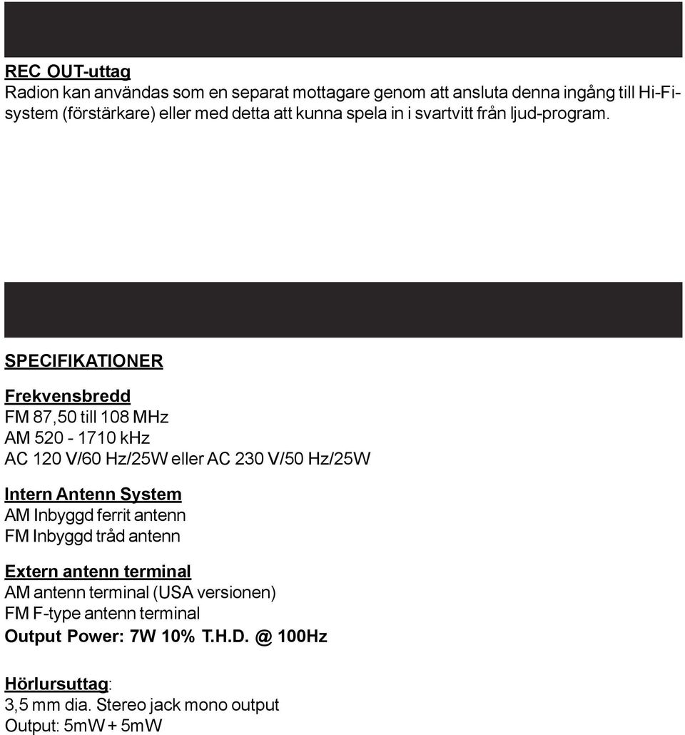 SPECIFIKATIONER Frekvensbredd FM 87,50 till 108 MHz AM 520-1710 khz AC 120 V/60 Hz/25W eller AC 230 V/50 Hz/25W Intern Antenn System AM