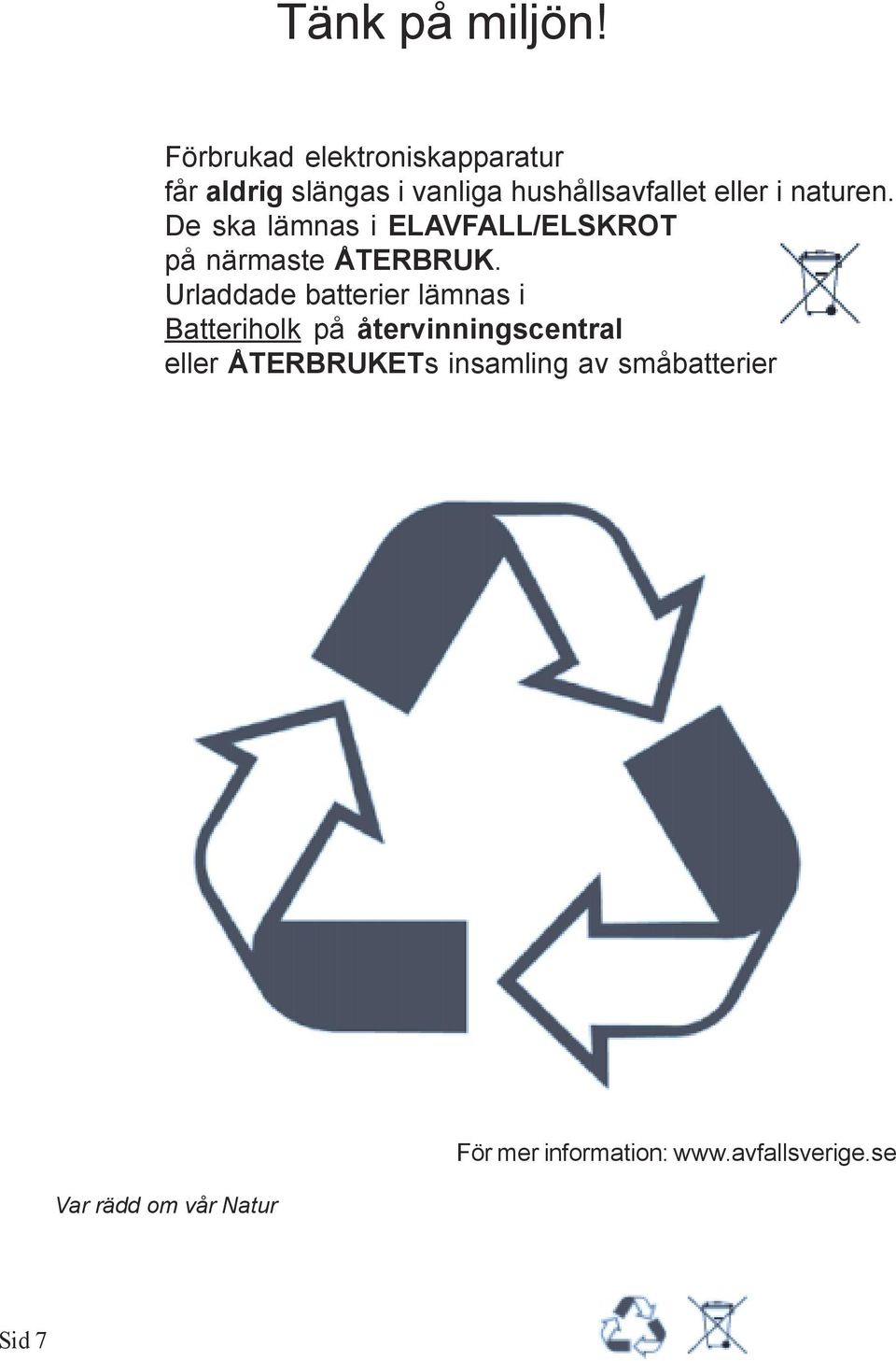 naturen. De ska lämnas i ELAVFALL/ELSKROT på närmaste ÅTERBRUK.
