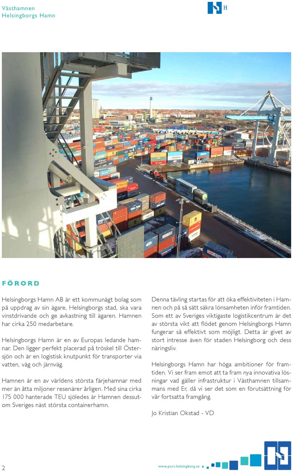 Hamnen är en av världens största färjehamnar med mer än åtta miljoner resenärer årligen. Med sina cirka 175 000 hanterade TEU sjöledes är Hamnen dessutom Sveriges näst största containerhamn.