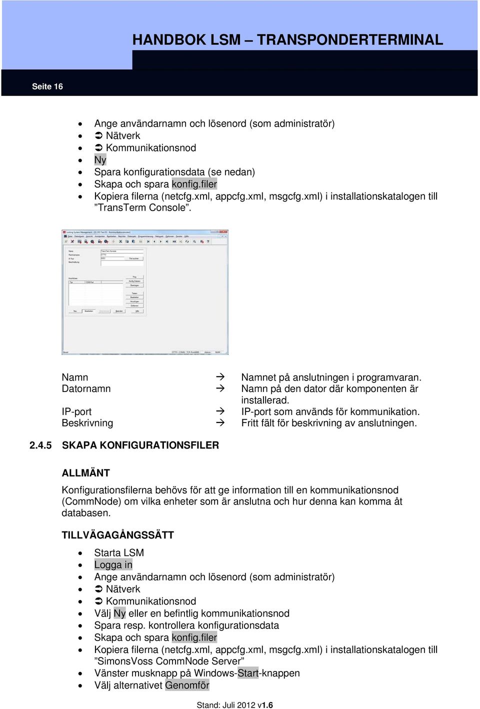 IP-port IP-port som används för kommunikation. Beskrivning Fritt fält för beskrivning av anslutningen. 2.4.