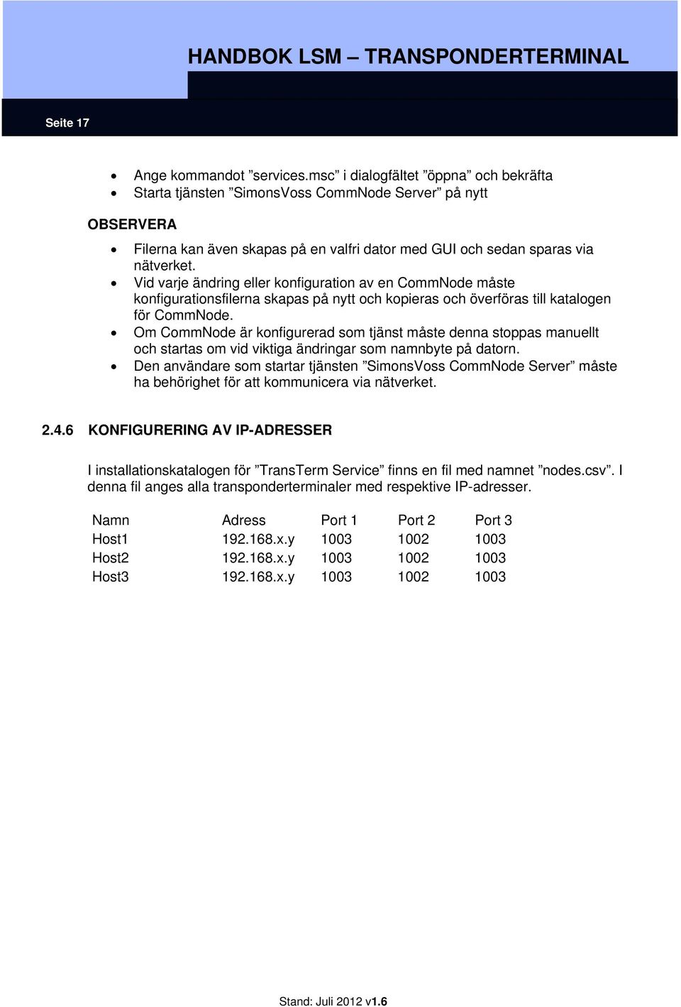 Vid varje ändring eller konfiguration av en CommNode måste konfigurationsfilerna skapas på nytt och kopieras och överföras till katalogen för CommNode.