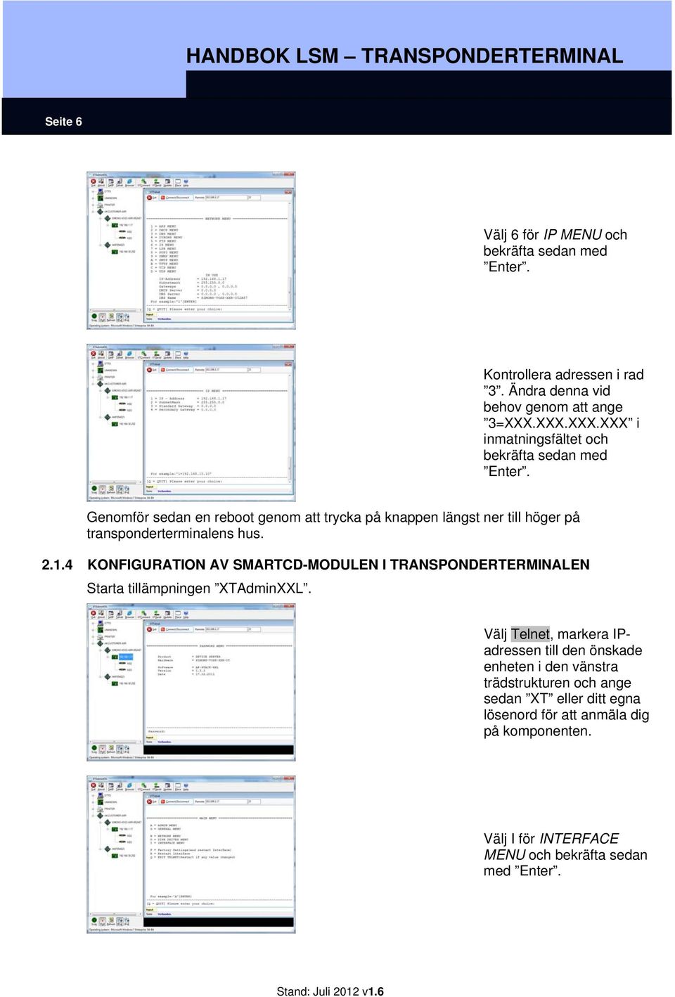 Genomför sedan en reboot genom att trycka på knappen längst ner till höger på transponderterminalens hus. 2.1.