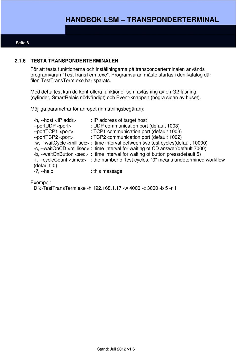 Med detta test kan du kontrollera funktioner som avläsning av en G2-låsning (cylinder, SmartRelais nödvändigt) och Event-knappen (högra sidan av huset).