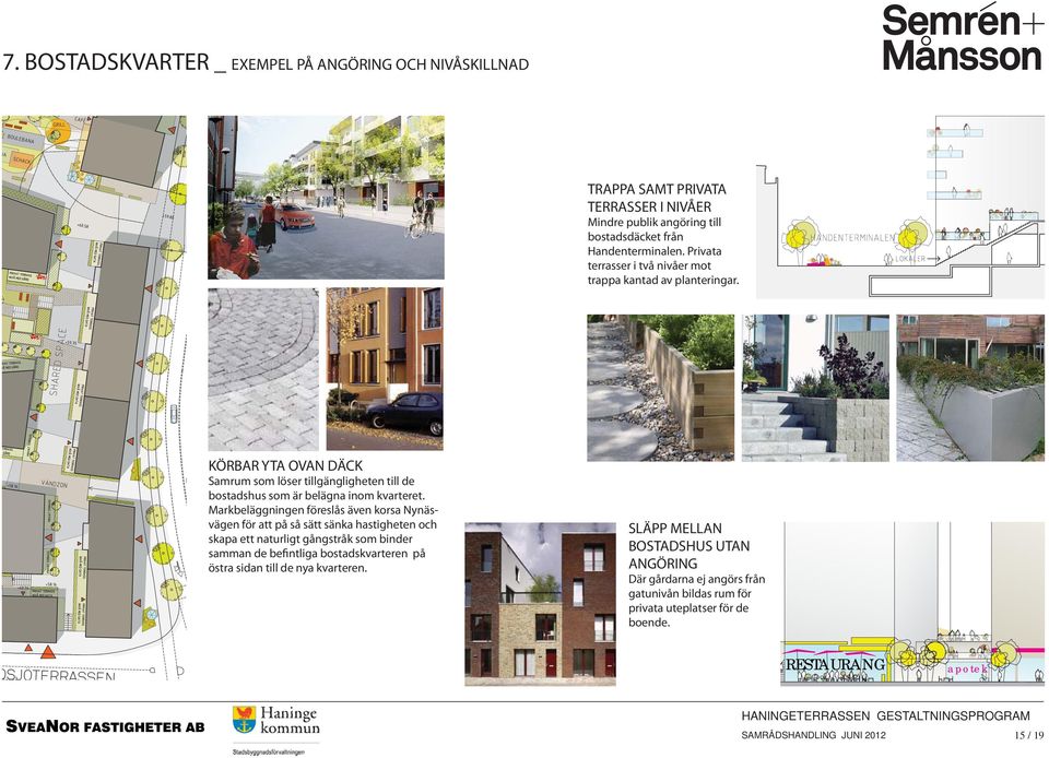 Markbeläggningen föreslås även korsa Nynäsvägen för att på så sätt sänka hastigheten och skapa ett naturligt gångstråk som binder samman de befintliga bostadskvarteren på östra