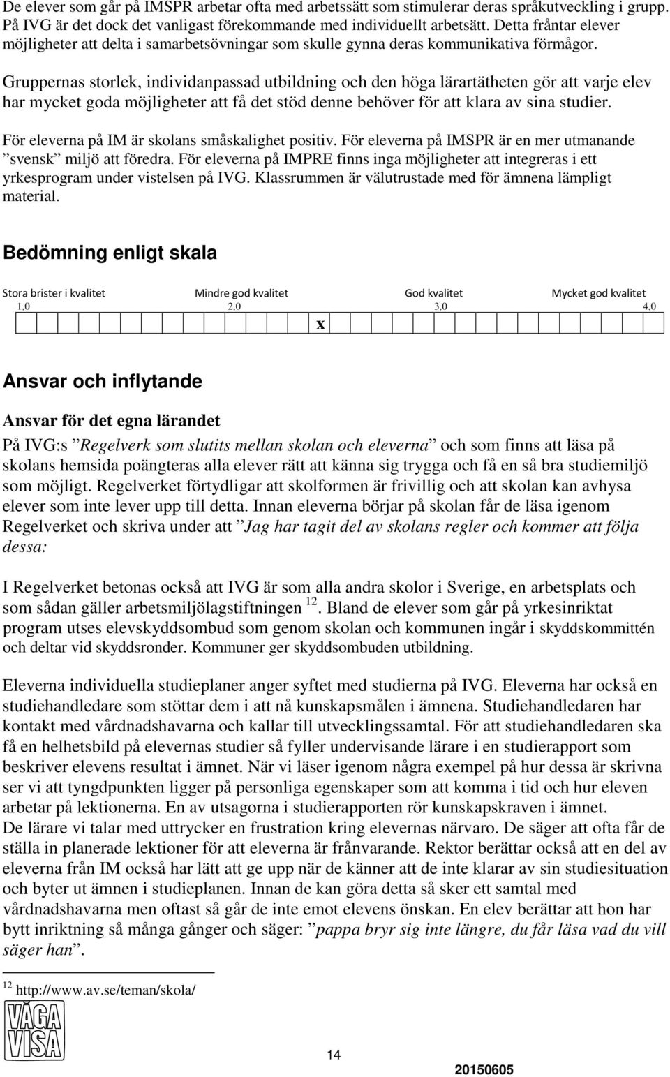 Gruppernas storlek, individanpassad utbildning och den höga lärartätheten gör att varje elev har mycket goda möjligheter att få det stöd denne behöver för att klara av sina studier.