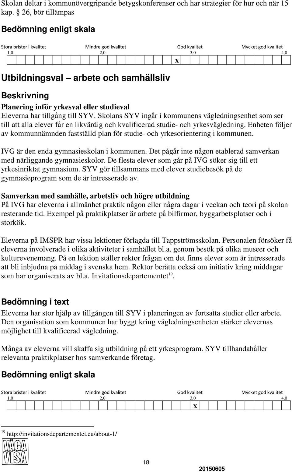 Planering inför yrkesval eller studieval Eleverna har tillgång till SYV.