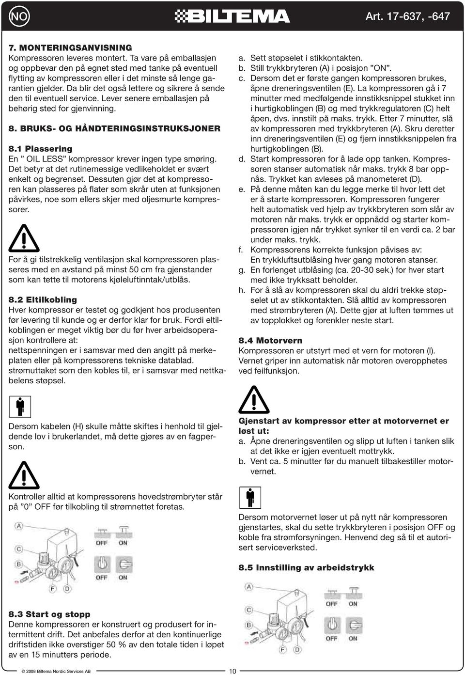 Da blir det også lettere og sikrere å sende den til eventuell service. Lever senere emballasjen på behørig sted for gjenvinning. 8. BRUKS- OG HÅNDTERINGSINSTRUKSJONER 8.