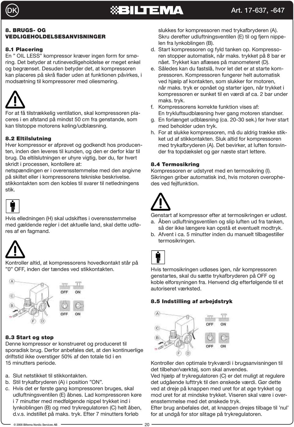 For at få tilstrækkelig ventilation, skal kompressoren placeres i en afstand på mindst 50 cm fra genstande, som kan tilstoppe motorens køling/udblæsning. 8.