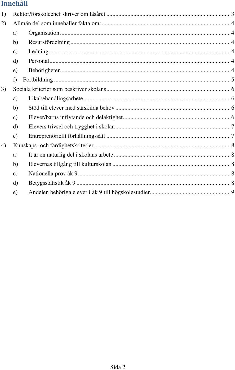 .. 6 c) Elever/barns inflytande och delaktighet... 6 d) Elevers trivsel och trygghet i skolan... 7 e) Entreprenöriellt förhållningssätt... 7 4) Kunskaps- och färdighetskriterier.