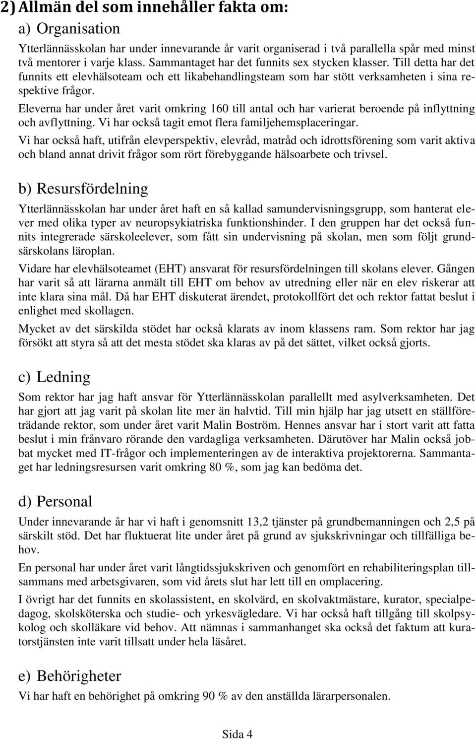 Eleverna har under året varit omkring 160 till antal och har varierat beroende på inflyttning och avflyttning. Vi har också tagit emot flera familjehemsplaceringar.