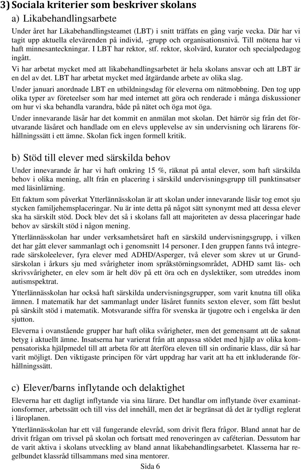 rektor, skolvärd, kurator och specialpedagog ingått. Vi har arbetat mycket med att likabehandlingsarbetet är hela skolans ansvar och att LBT är en del av det.