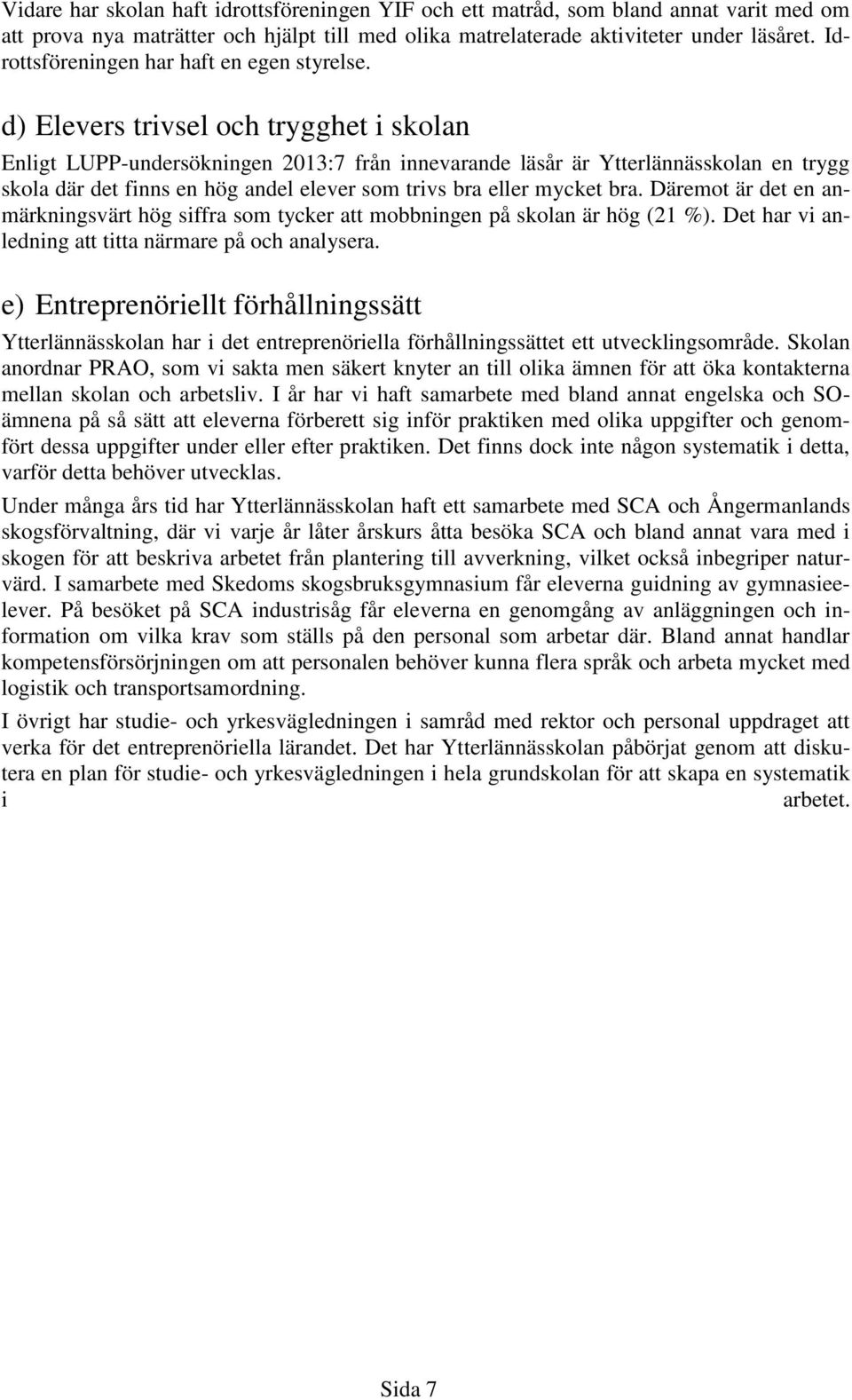 d) Elevers trivsel och trygghet i skolan Enligt LUPP-undersökningen 2013:7 från innevarande läsår är Ytterlännässkolan en trygg skola där det finns en hög andel elever som trivs bra eller mycket bra.