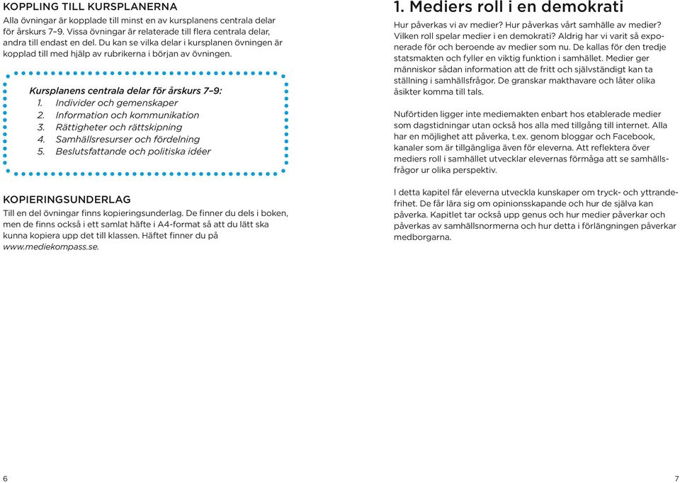 Information och kommunikation 3. Rättigheter och rättskipning 4. Samhällsresurser och fördelning 5.