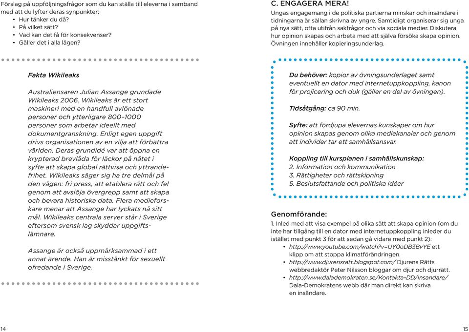 Samtidigt organiserar sig unga på nya sätt, ofta utifrån sakfrågor och via sociala medier. Diskutera hur opinion skapas och arbeta med att själva försöka skapa opinion.