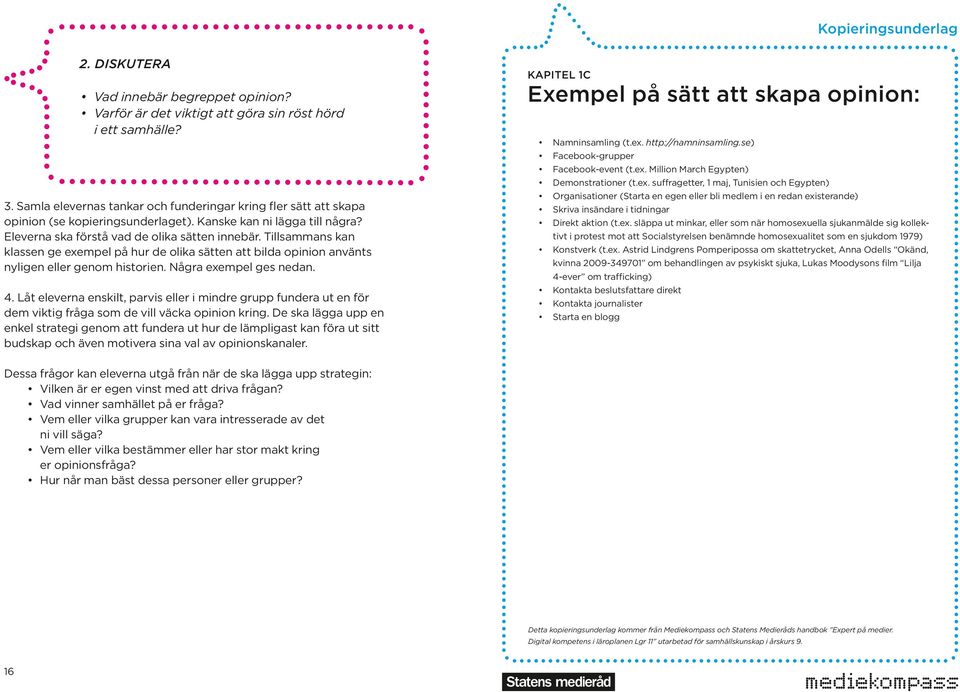 Tillsammans kan klassen ge exempel på hur de olika sätten att bilda opinion använts nyligen eller genom historien. Några exempel ges nedan. 4.