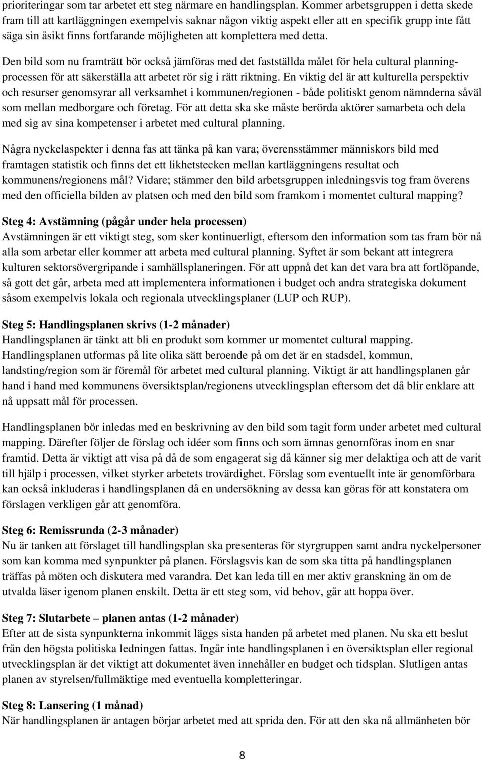 komplettera med detta. Den bild som nu framträtt bör också jämföras med det fastställda målet för hela cultural planningprocessen för att säkerställa att arbetet rör sig i rätt riktning.