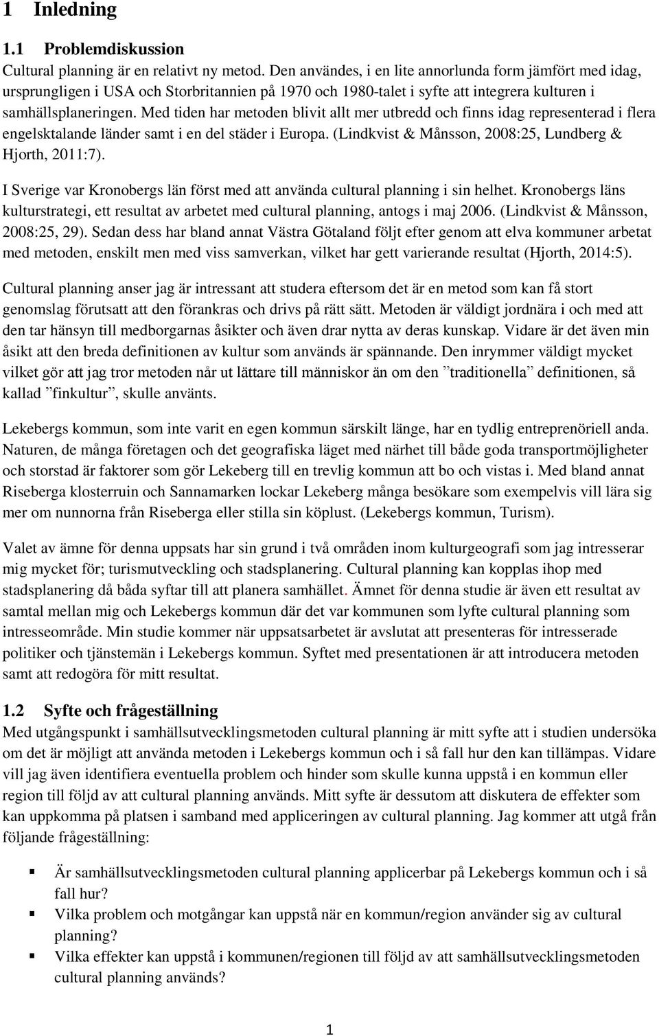 Med tiden har metoden blivit allt mer utbredd och finns idag representerad i flera engelsktalande länder samt i en del städer i Europa. (Lindkvist & Månsson, 2008:25, Lundberg & Hjorth, 2011:7).