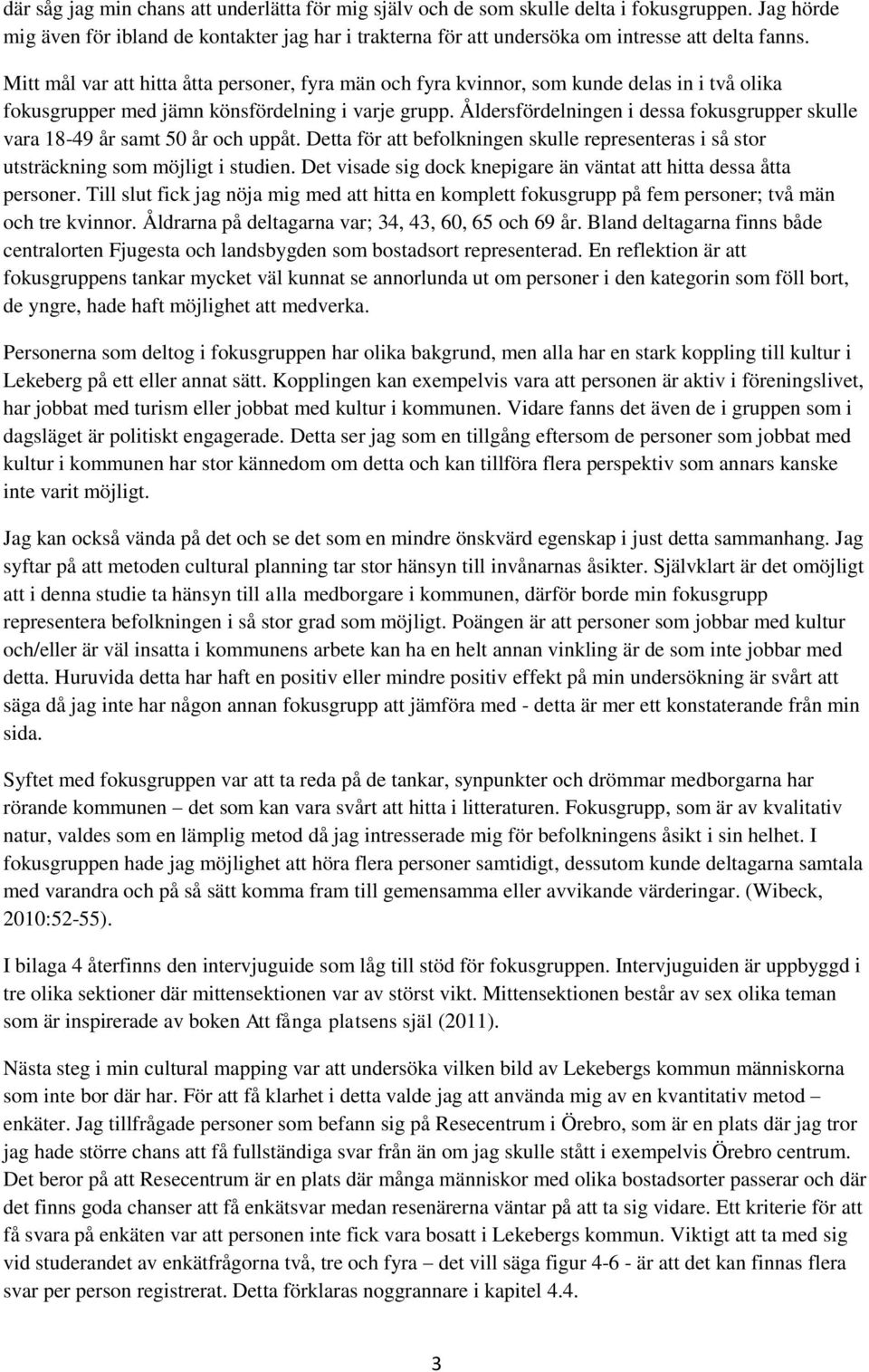 Åldersfördelningen i dessa fokusgrupper skulle vara 18-49 år samt 50 år och uppåt. Detta för att befolkningen skulle representeras i så stor utsträckning som möjligt i studien.