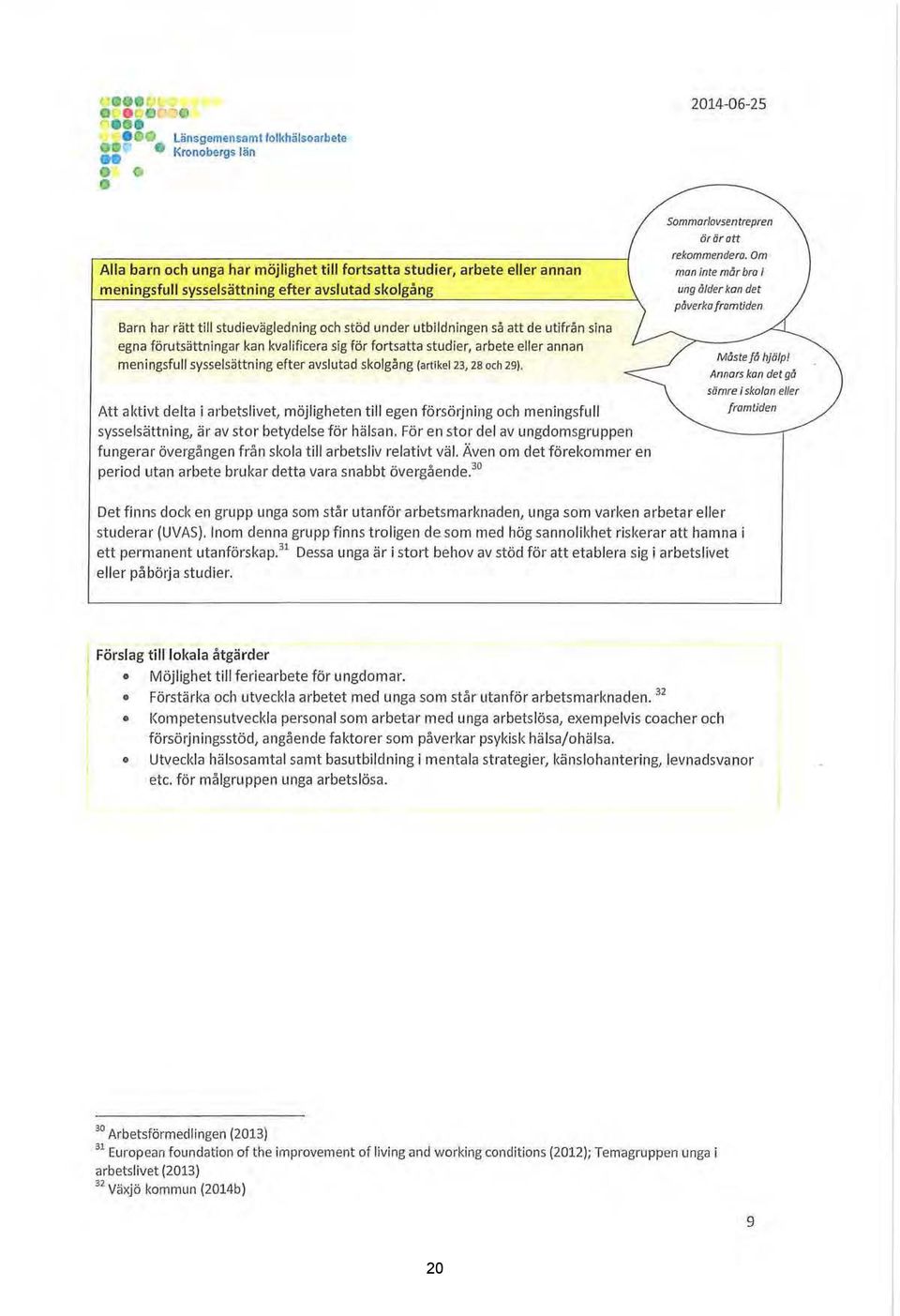 sklgång (artikel23, 28 ch 29). Att aktivt delta i arbetslivet, möjligheten till egen försörjning ch meningsfull sysselsättning, är av str betydelse för hälsan.