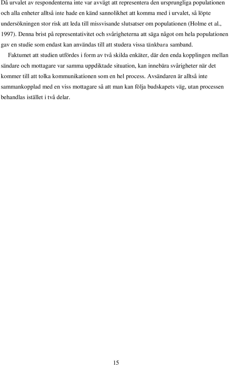 Denna brist på representativitet och svårigheterna att säga något om hela populationen gav en studie som endast kan användas till att studera vissa tänkbara samband.